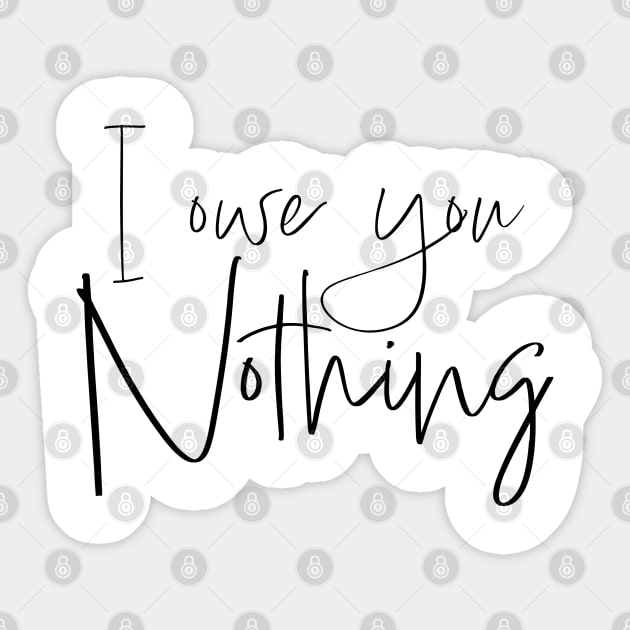 I owe you nothing Sticker by Think Beyond Color